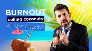 “I'll be selling coconuts on the beach. Can I get burnout there?”