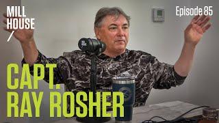 Capt. Ray Rosher | Mill House Podcast - Episode 85