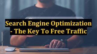 Search Engine Optimization - The Key To Free Traffic