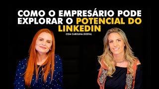 Como o empresário pode explorar o potencial do LinkedIn - Com Carolina Dostal