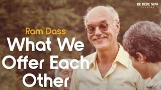 Ram Dass on What We Have To Offer Others