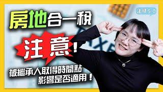 房地合一稅！繼承、受贈？哪一個比較好？將繼承來的不動產賣掉會被課房地合一稅嗎？法律5.0－智博法律事務所謝智潔律師