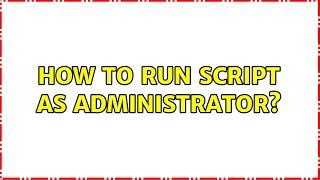 How to run script as administrator?