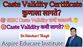 Caste Validity कुणाला लागते? कधी लागते? SEBC च्या विद्यार्थांनी Caste Validity कधी काढायचे..