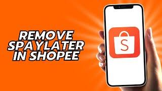 How To Remove Spaylater In Shopee