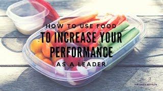 How to Use Food to Increase Your Performance as a Leader