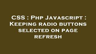 CSS : Php Javascript : Keeping radio buttons selected on page refresh