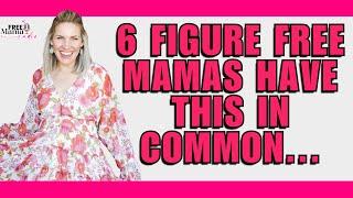 3 Things 6-Figure Free Mamas Have In Common (and 1 they don't!)