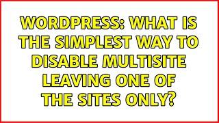 Wordpress: What is the simplest way to disable multisite leaving one of the sites only?