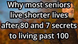 Why most seniors live shorter lives after 80 and 7 secrets to living past 100 - Wisdom for Aging