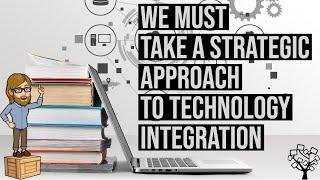 We Must Take a Strategic Approach to Technology Integration
