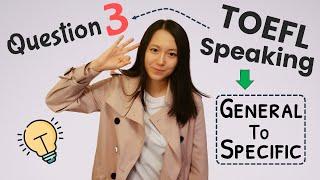 TOEFL Speaking Question 3: General to Specific Question Tips