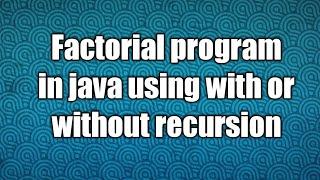 Factorial program in java using with or without recursion