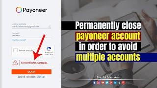 How to permanently close payoneer account in order to avoid multiple accounts.