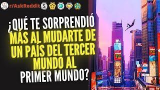 ¿Qué te sorprendió más al mudarte de un país del tercer mundo al primer mundo? PT2 - Reddit Pregunta