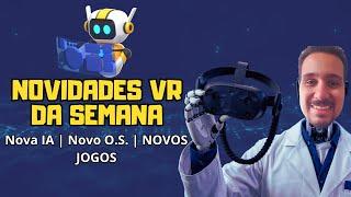 Novidades VR da Semana - Novo O.S. Para Quest | Novos Jogos | Nova IA e Muito Mais!