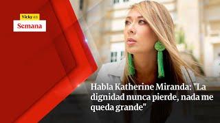 Habla Katherine Miranda: "La dignidad NUNCA PIERDE, nada me queda grande" | Vicky en Semana