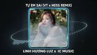 Tự Em Sai (VT x NESS REMIX) - Linh Hương Luz x IC Music | Miên man trong đêm tim loạn nhịp vì đang