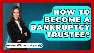 How To Become A Bankruptcy Trustee? - AssetsandOpportunity.org