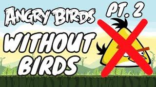 Angry birds without birds (pt. 2)