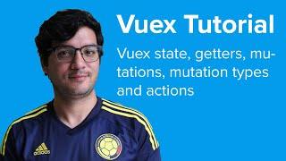 Vuex Tutorial - Part 2 - Vuex state, getters, mutations, mutation types and actions