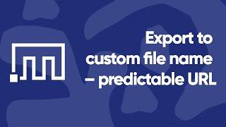 Export to custom file name – predictable URL