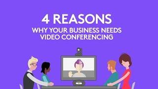 4 Reasons your Business Needs Video Conferencing