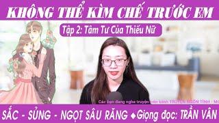 KHÔNG THỂ KIỀM CHẾ TRƯỚC EM | Tập 2: Anh Muốn Hôn Em | Top Truyện Ngôn Tình Sắc Hay | Mc Trần Vân