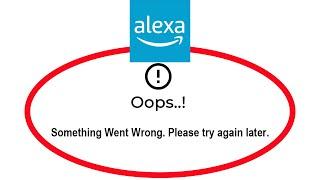 How To Fix Amazon Alexa Apps Oops Something Went Wrong Error Please Try Again Later Problem