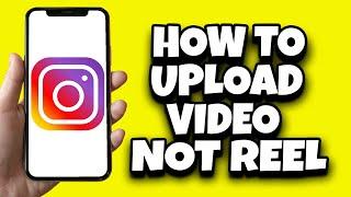 How To Upload Video On Instagram Not Reel (Step By Step)