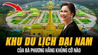 KHU DU LỊCH ĐẠI NAM CỦA BÀ PHƯƠNG HẰNG KHỦNG CỠ NÀO | RỘNG 450 HA, CÓ NÚI NHÂN TẠO LỚN NHẤT VIỆT NAM