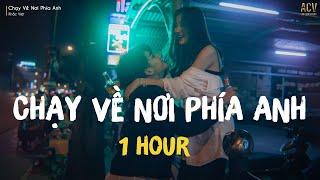 CHẠY VỀ NƠI PHÍA ANH [ 1 HOUR ]...Chạy về nơi phía anh cánh tay này dài rộng lắm | Khắc Việt