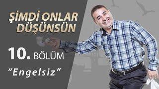 Şimdi Onlar Düşünsün Engelsiz 10.Bölüm