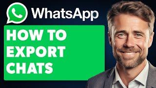 How to Export Chats From Whatsapp (Full 2024 Guide)