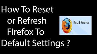 How To Reset or Refresh  Firefox Web Browser To Default Settings  ?