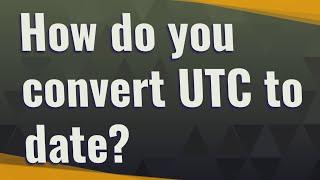 How do you convert UTC to date?