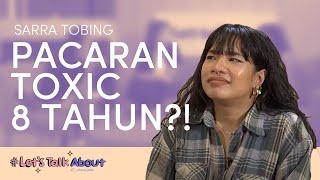 #LetsTalkAbout PENGALAMAN 8 TAHUN T0XIC RELATIONSHIP SARRA 'DadaKalkun' TOBING | Ep. 4