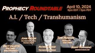 2024 04 10 Prophecy Roundtable: A.I. / Tech / Transhumanism