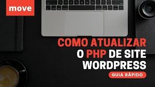 GUIA RÁPIDO Como atualizar o PHP de site Wordpress