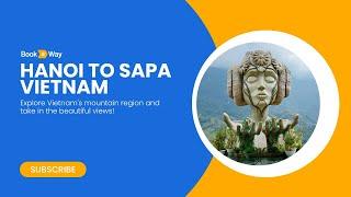 How to get from Hanoi to Sapa Vietnam!