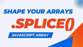 Master .splice(): Add, Remove & Replace in JavaScript Arrays