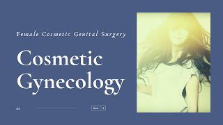 Cosmetic Gynecology. Female Cosmetic Genital Surgery. Vaginoplasty. Labiaplasty.