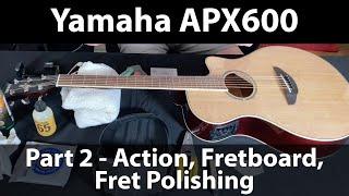 Yamaha APX600 Setup Part 2 of 3 - Action, Fretboard, Frets