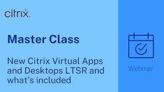 Citrix Master Class: New Citrix Virtual Apps and Desktops LTSR and what’s included