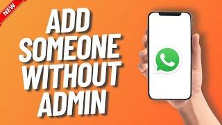 How to Add Someone on Whatsapp Group Without an Admin