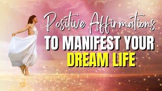 Positive Affirmations To Manifest Your Dream Life [PURE MAGIC] 