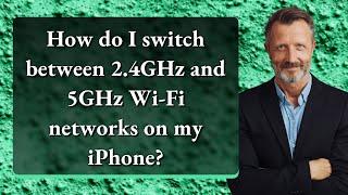 How do I switch between 2.4GHz and 5GHz Wi-Fi networks on my iPhone?
