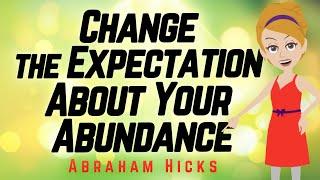 Abraham Hicks - Change the Expectation About Your Abundance!