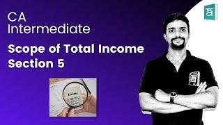 Scope of Total Income, Section 5 | CA Inter Income Tax | CA Vikas (Part 1)