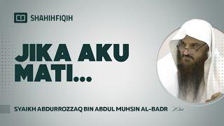 Jika Aku Mati - Syaikh Abdurrozzaq bin Abdul Muhsin Al-Badr #shahihfiqih #nasehatulama